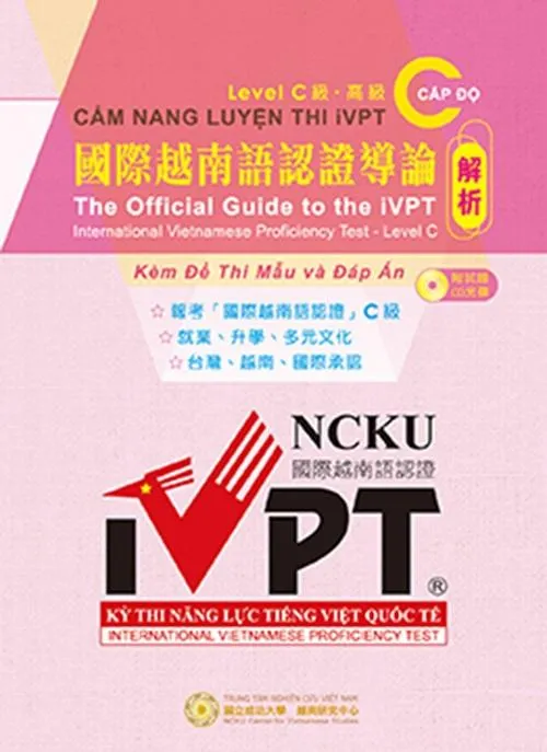 國際越南語認證導論：C 級解析(附CD) = The official guide to the iVPT International Vietnamese Proficiency Test - Level C = CẨM NANG LUYỆN THI iVPT CẤP ĐỘ C Kèm Đề Thi Mẫu và Đáp Án